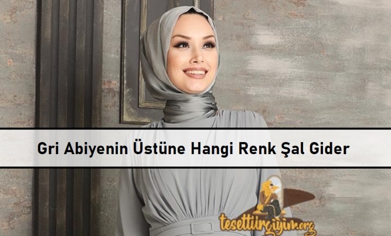 Gri Abiyenin Üstüne Hangi Renk Şal Gider ana